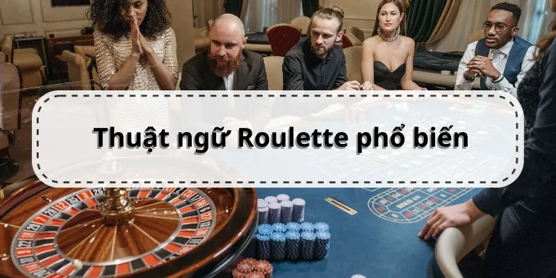 Thuật Ngữ Roulette Và Những Điều Bạn Cần Biết Khi Chơi Một số thuật ngữ Roulette được sử dụng phổ biến